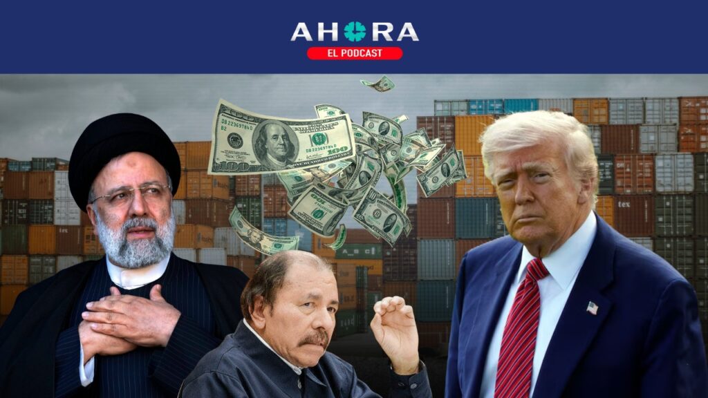 PODCAST: Nicaragua, amenazada. Relaciones de Ortega con Irán podrían elevar aranceles a más del 50 por ciento