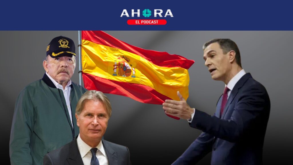 PODCAST: Dictadura, en pánico, expulsa a embajador de España en Nicaragua. Sánchez actúa con reciprocidad